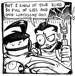 Comic extract: A bug-eyed grinning boy holding a tazer gets up in the face of an Irken with Dib's hairstyle. The kid is saying, But I know of your kind. So full of lies and goo. Loathsome goo.