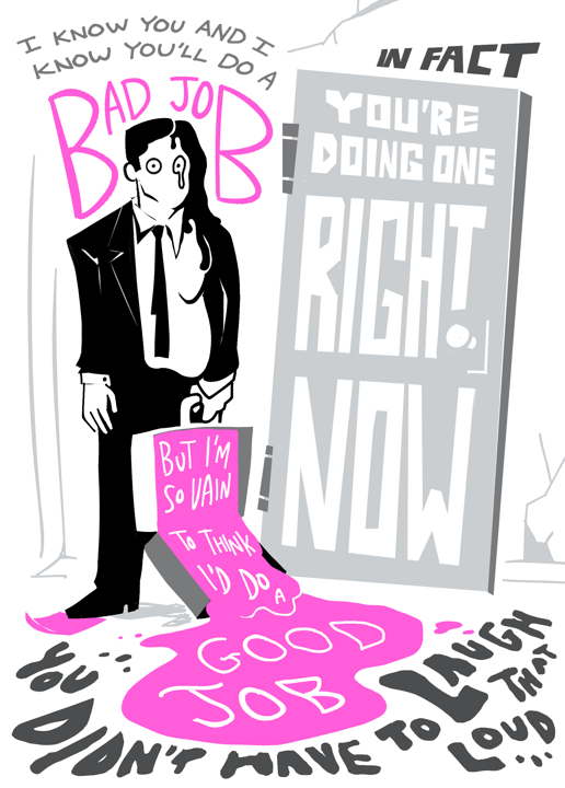 Digital art. Pink-slip goop spills gloppily from a suitcase; a businessperson melts. Lyrics: I know you and I know you'll do a bad job In fact you're doing one right now But I'm so vain to think I'd do a good job You didn't have to laugh that loud...